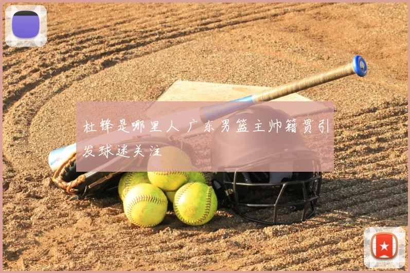 杜锋是哪里人 广东男篮主帅籍贯引发球迷关注