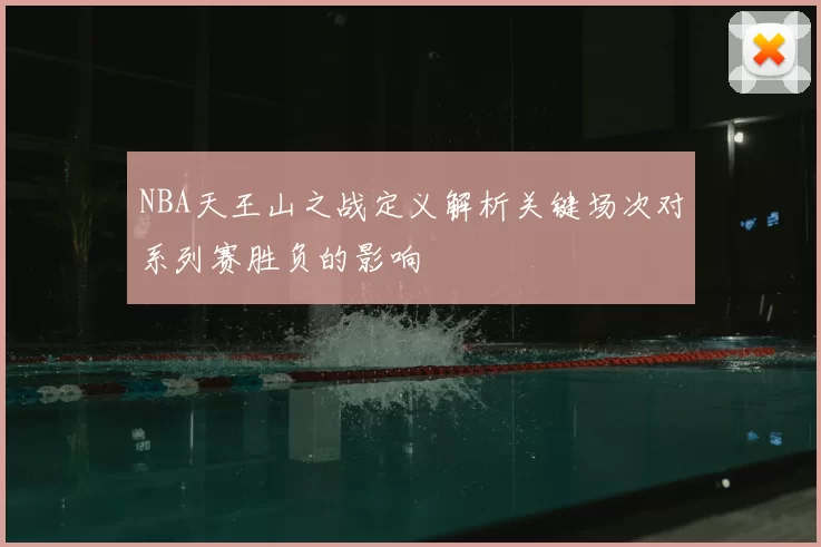 NBA天王山之战定义解析关键场次对系列赛胜负的影响