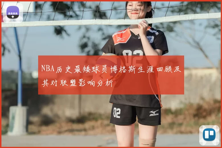 NBA历史最矮球员博格斯生涯回顾及其对联盟影响分析