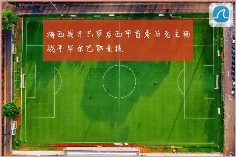梅西离开巴萨后西甲首秀马竞主场战平毕尔巴鄂竞技