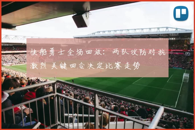 快船勇士全场回放:两队攻防对抗激烈 关键回合决定比赛走势